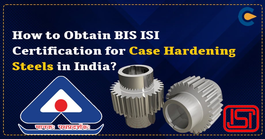 BIS ISI Certification for Case Hardening Steels