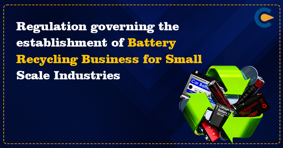 Regulation governing the establishment of Battery Recycling Business for Small Scale Industries