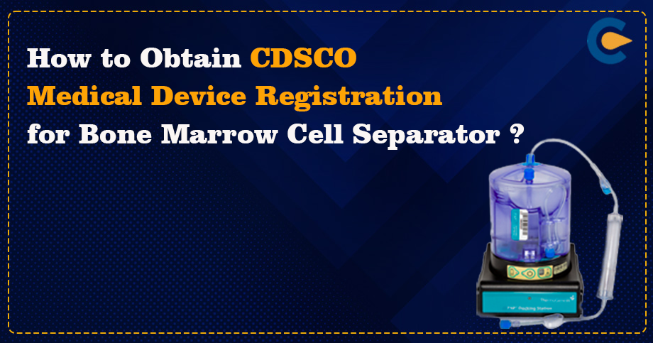 How to Obtain CDSCO Medical Device Registration for Bone Marrow Cell Separator?
