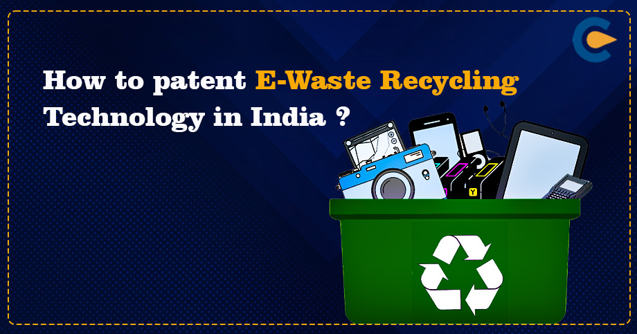How to patent E-Waste Recycling Technology in India?