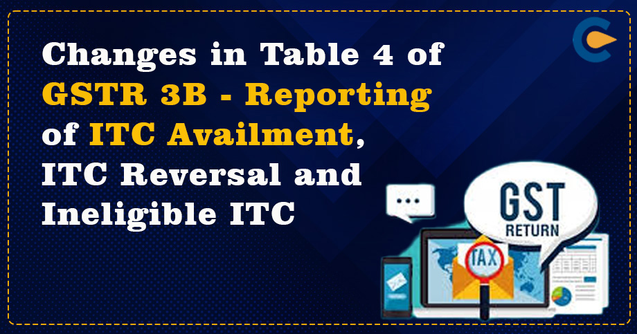 Changes in Table 4 of GSTR 3B - Reporting of ITC Availment, ITC Reversal and Ineligible ITC