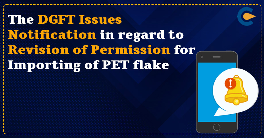 The DGFT Issues Notification in regard to Revision of Permission for Importing of PET flake