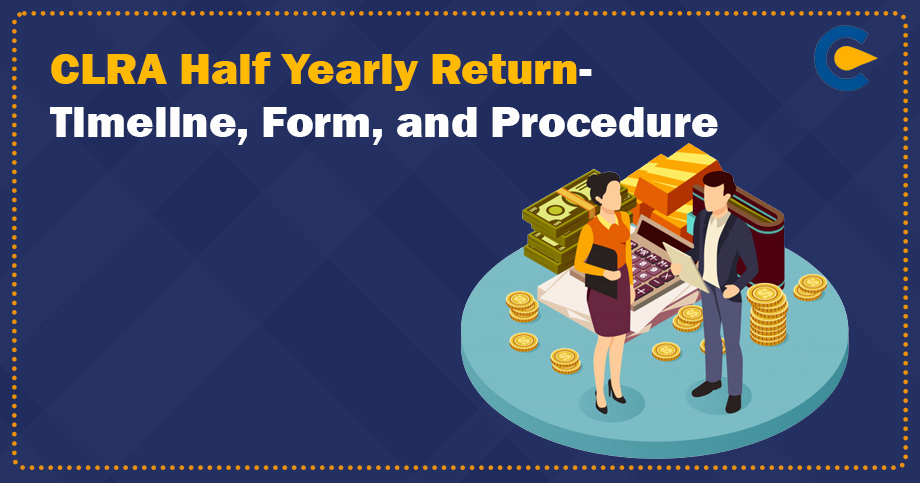 CLRA Half Yearly Return- Timeline, Form, and Procedure