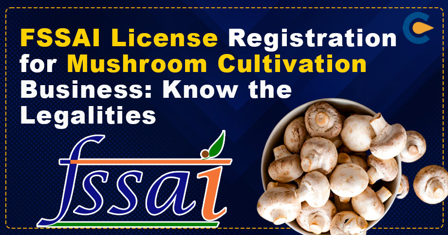 FSSAI License Registration for Mushroom Cultivation Business: Know the Legalities