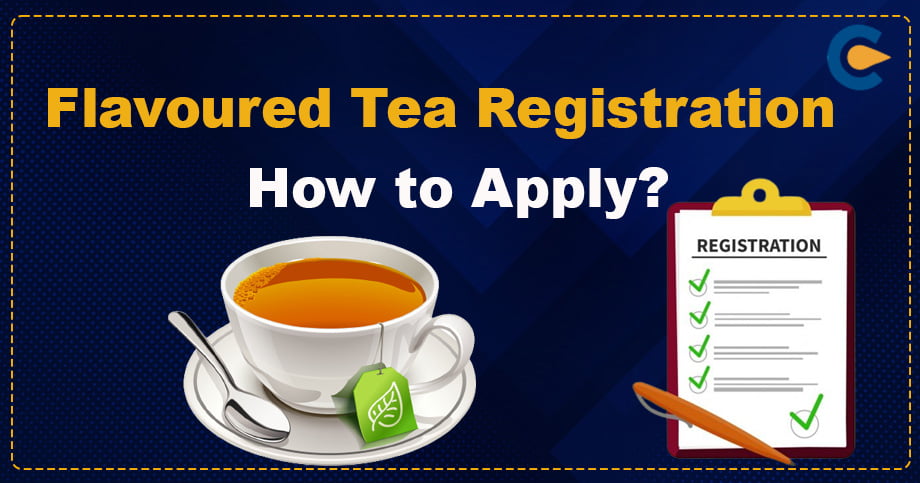 Flavoured Tea Registration – How to Apply?