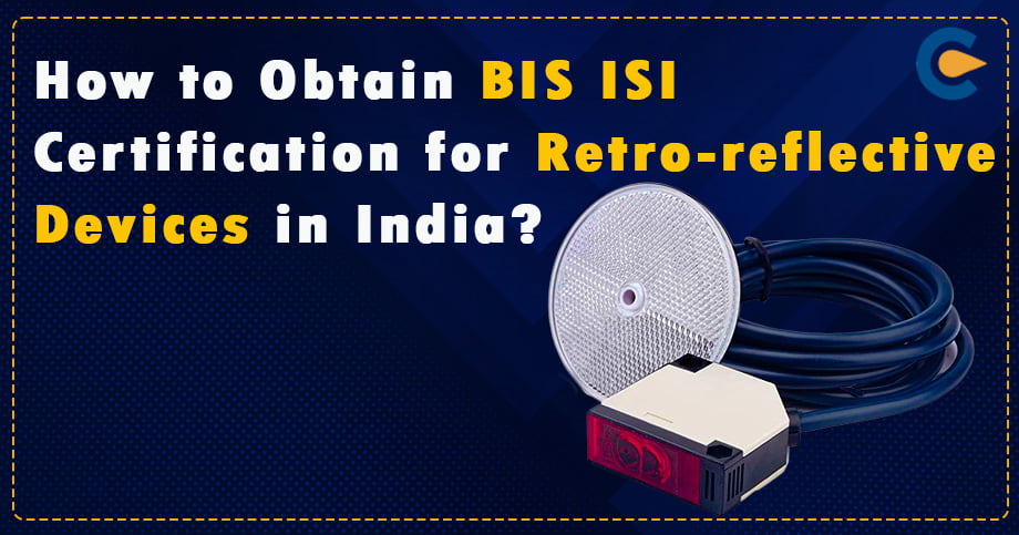 How to Obtain BIS ISI Certification for Retro-reflective Devices in India?