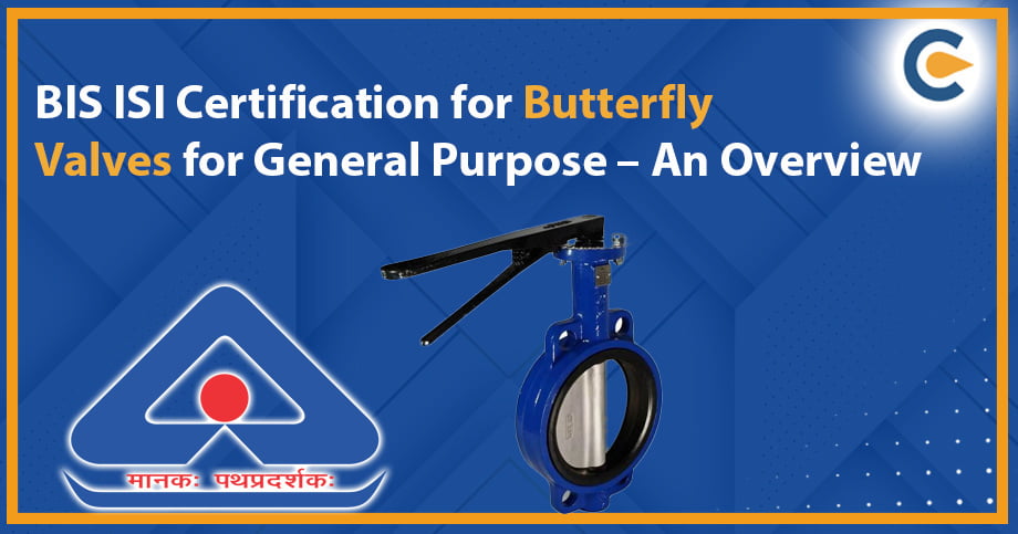 BIS ISI Certification for Butterfly Valves for General Purpose – An Overview