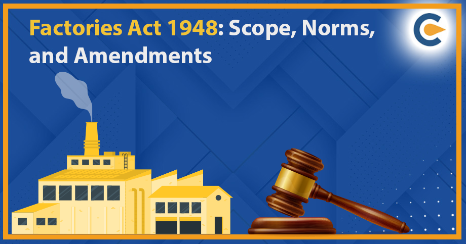 Factories Act 1948: Scope, Norms, and Amendments