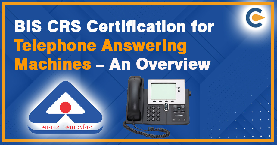 BIS CRS Certification for Telephone Answering Machines – An Overview