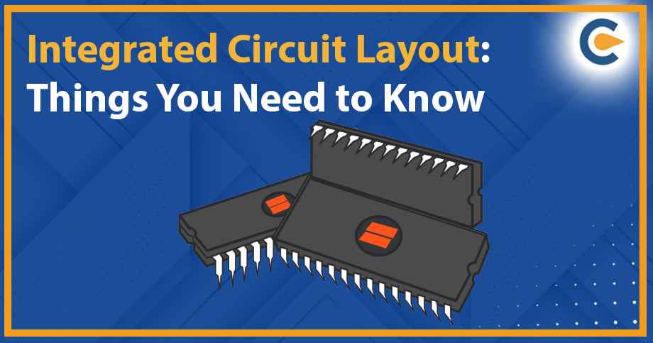 Integrated Circuit Layout: Things You Need to Know