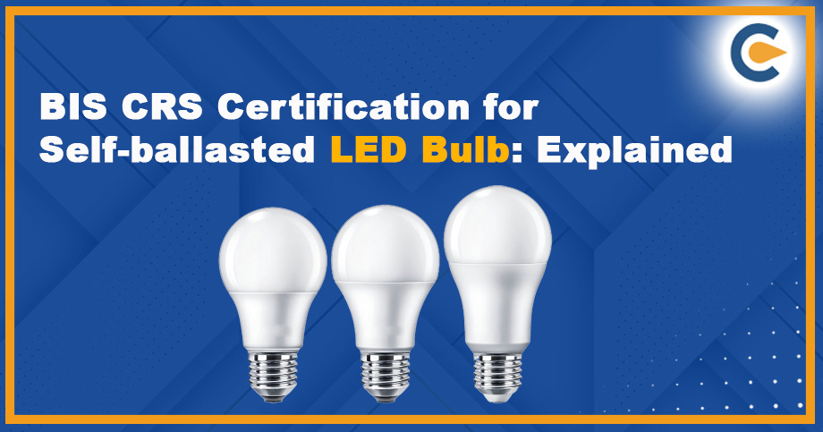 BIS CRS Certification for Self-ballasted LED Bulb: Explained