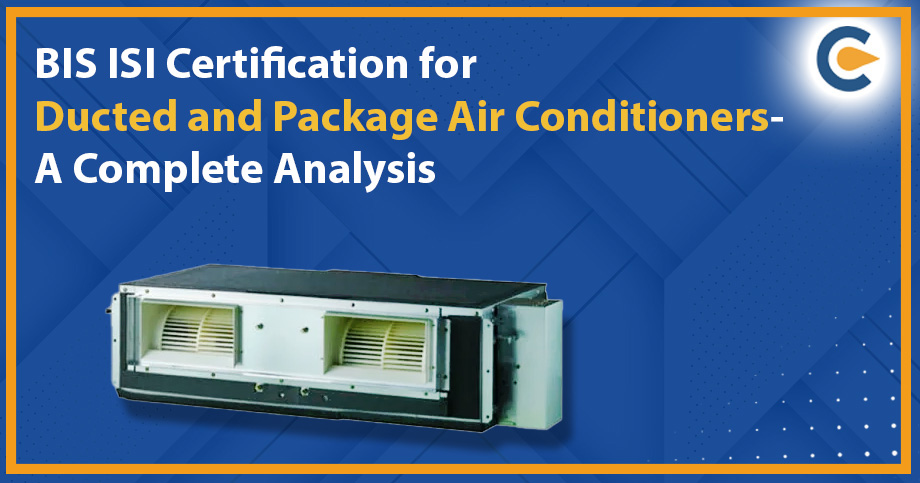 BIS ISI Certification for Ducted and Package Air Conditioners- A Complete Analysis