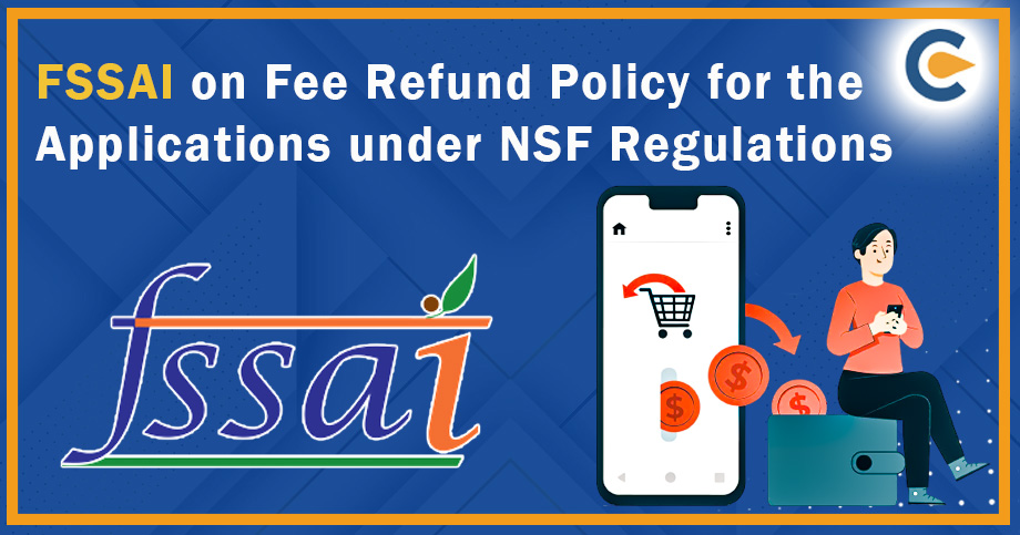 FSSAI’s Notification Regarding the Fee Refund Policy for the Applications under NSF Regulations