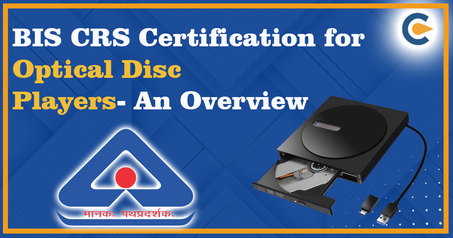 BIS CRS Certification for Optical Disc Players- An Overview