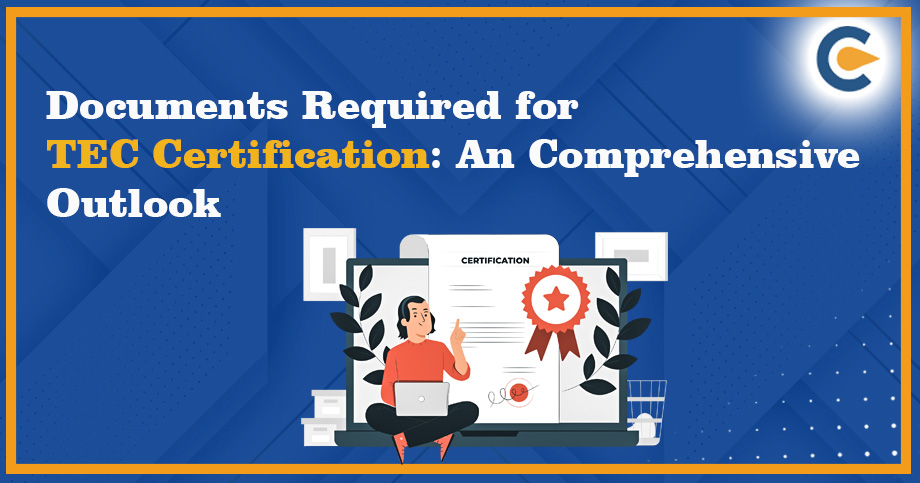 Documents Required for TEC Certification: An Comprehensive Outlook