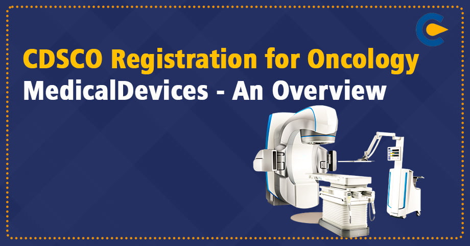 CDSCO Registration for Oncology Medical Devices – An Overview