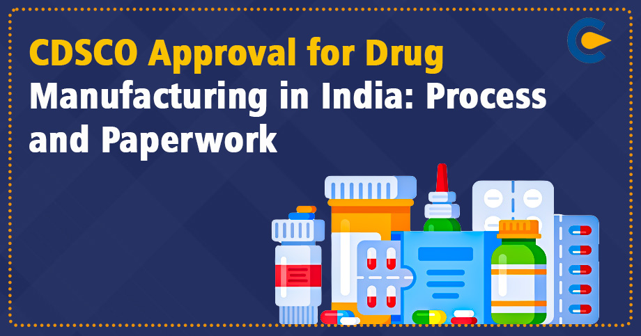 CDSCO Approval for Drug Manufacturing in India: Process and Paperwork