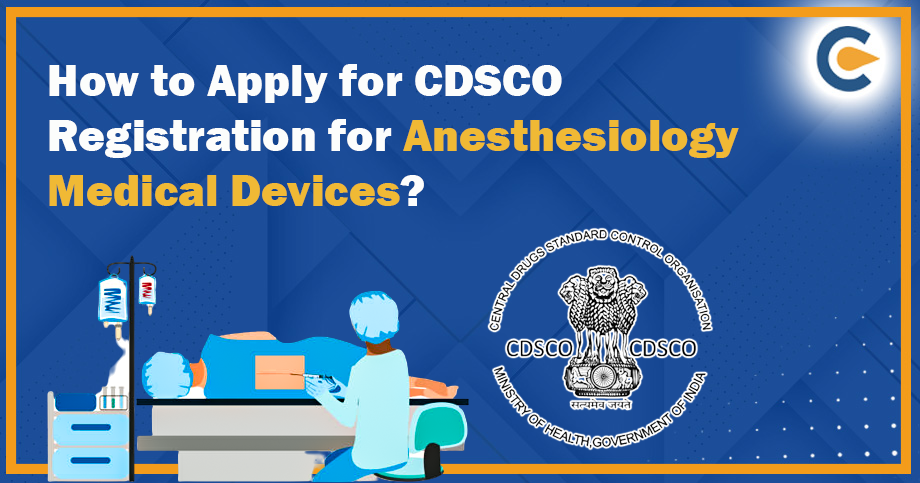 How to Apply for CDSCO Registration for Anesthesiology Medical Devices?