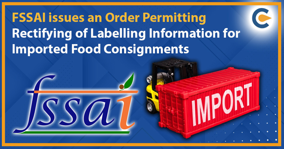 FSSAI issues an Order Permitting Rectifying of Labelling Information for Imported Food Consignments