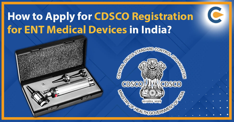 How to Apply for CDSCO Registration for ENT Medical Devices in India?