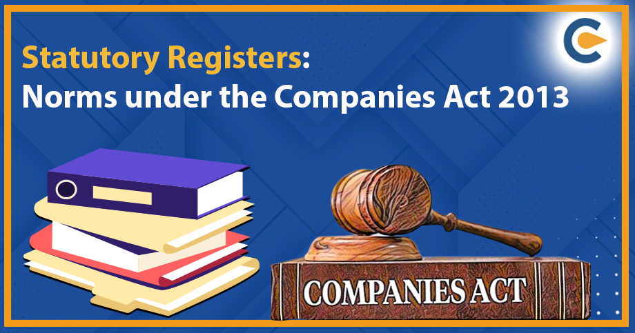 Statutory Registers: Norms under the Companies Act 2013