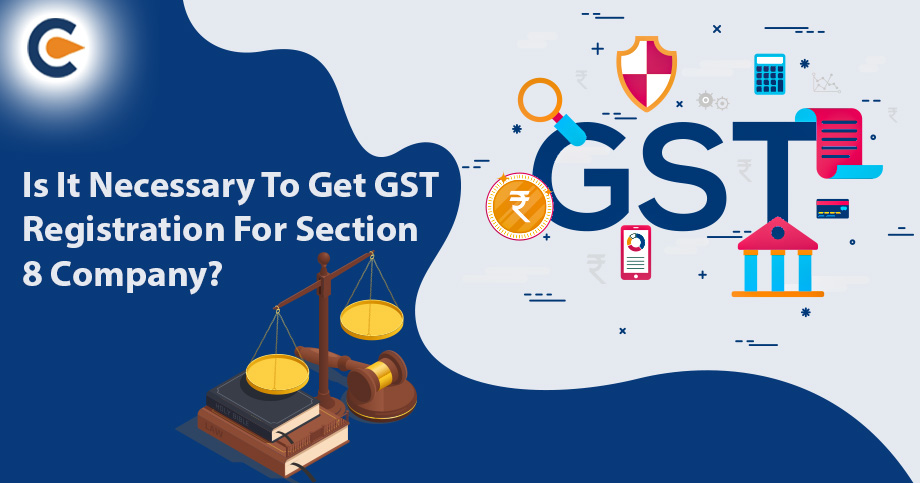 Is It Necessary To Get GST Registration For Section 8 Company?