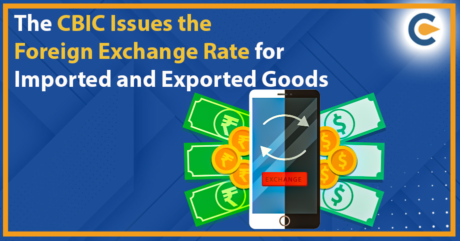 The CBIC Issues the Foreign Exchange Rate for Imported and Exported Goods
