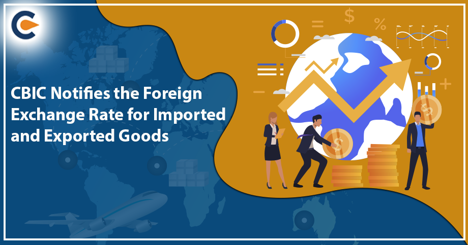 CBIC Notifies the Foreign Exchange Rate for Imported and Exported Goods