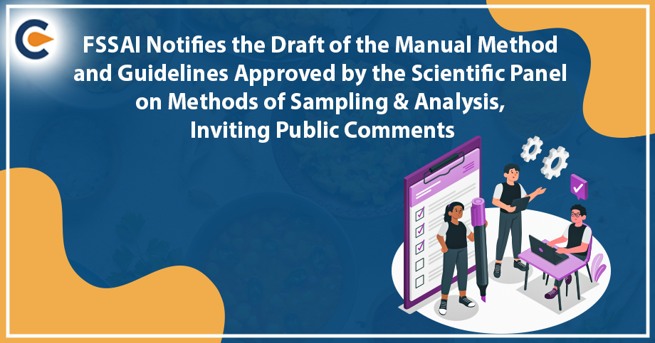 FSSAI Notifies the Draft of the Manual Method and Guidelines Approved by the Scientific Panel on Methods of Sampling & Analysis, Inviting Public Comments