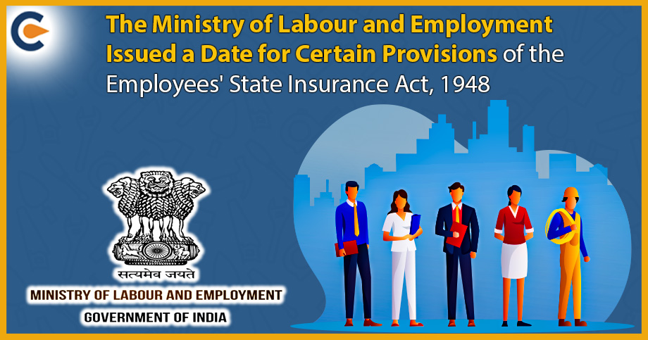 The Ministry of Labour and Employment Issued a Date for Certain Provisions of the Employees' State Insurance Act, 1948