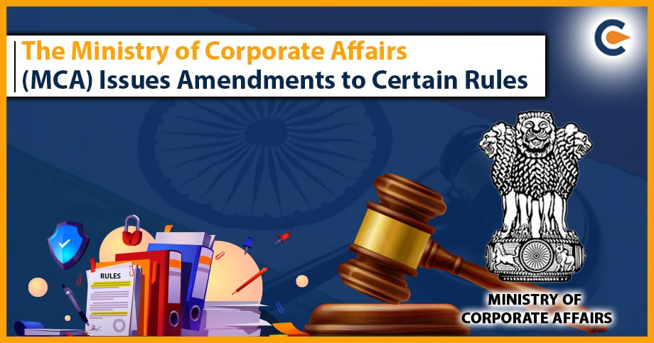 The Ministry of Corporate Affairs (MCA) Issues Amendments to Certain Rules