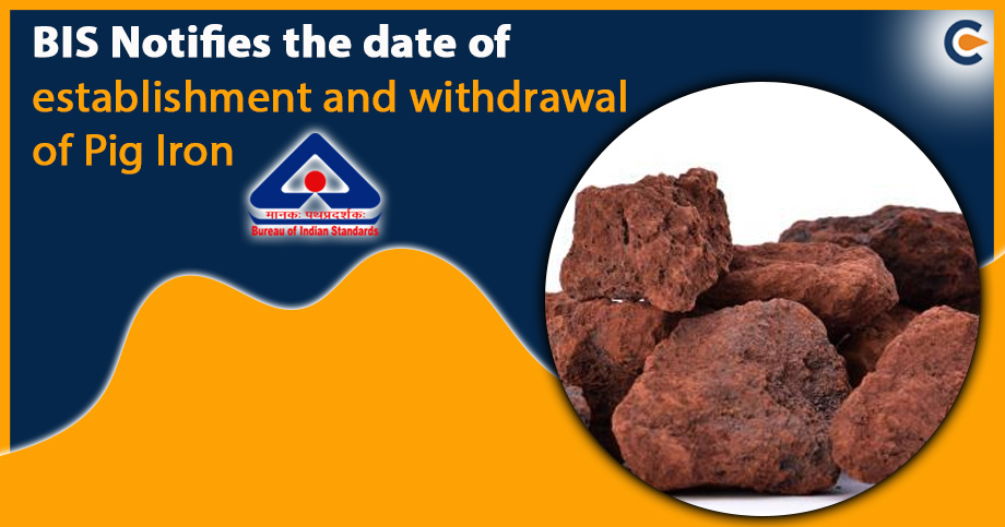 BIS Notifies the date of establishment and withdrawal of Pig Iron