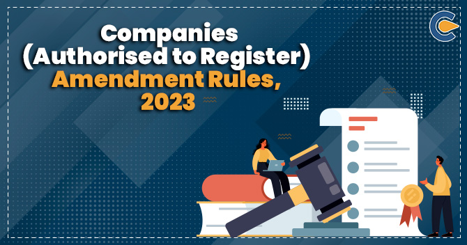 Companies (Authorised to Register) Amendment Rules, 2023