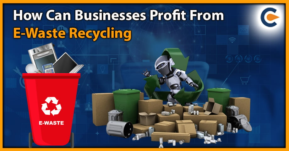 How Can Businesses Profit From E-Waste Recycling