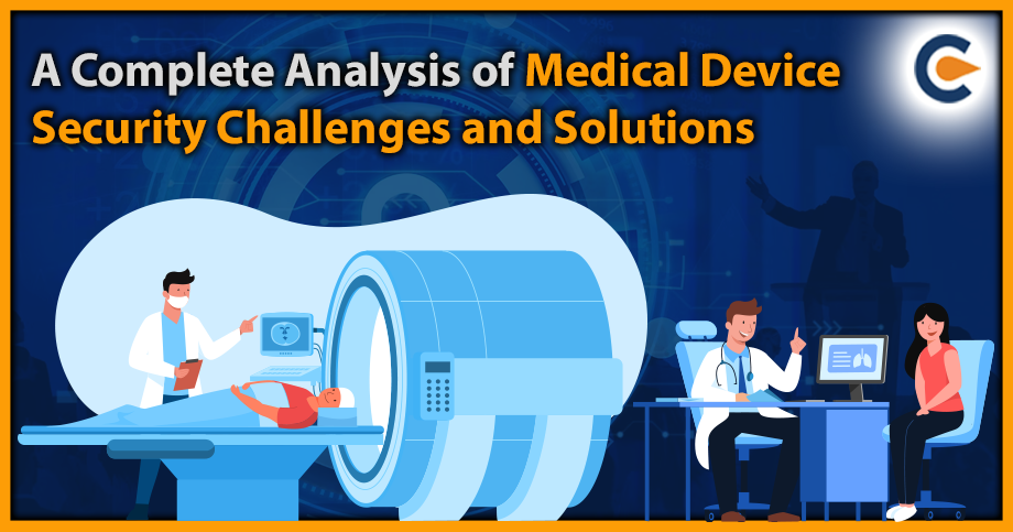 A Complete Analysis of Medical Device Security Challenges and Solutions