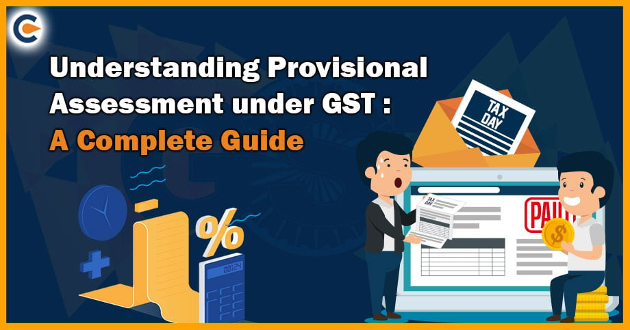 Understanding Provisional Assessment under GST: A Complete Guide