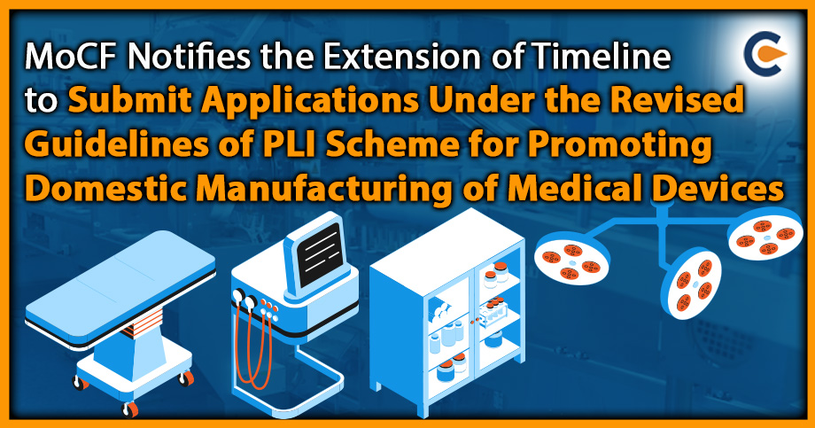 MoCF Notifies the Extension of Timeline to Submit Applications Under the Revised Guidelines of PLI Scheme for Promoting Domestic Manufacturing of Medical Devices