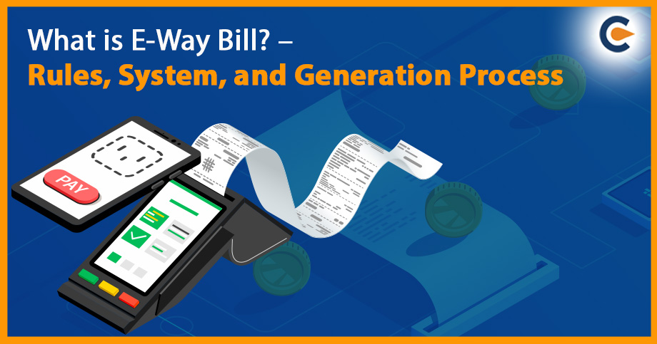 What is E-Way Bill? – Rules, System, and Generation Process