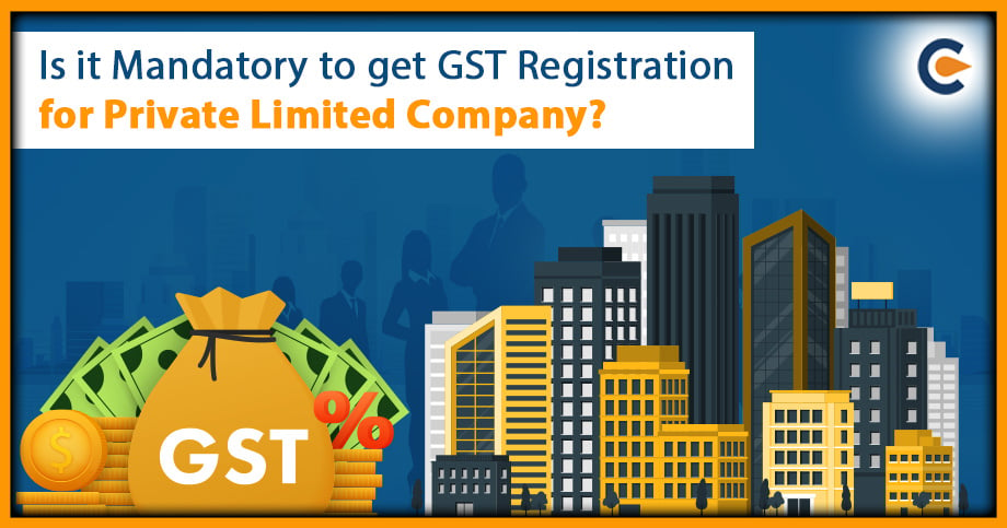 Is It Mandatory To Get GST Registration For Private Limited Company?