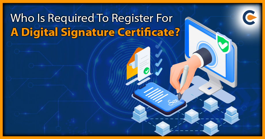 Who Is Required To Register For A Digital Signature Certificate?