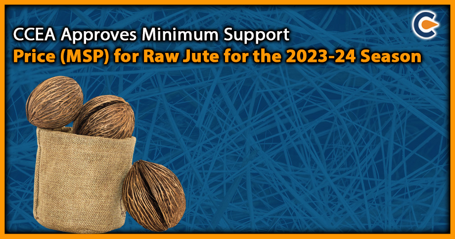 CCEA Approves Minimum Support Price (MSP) for Raw Jute for the 2023-24 Season