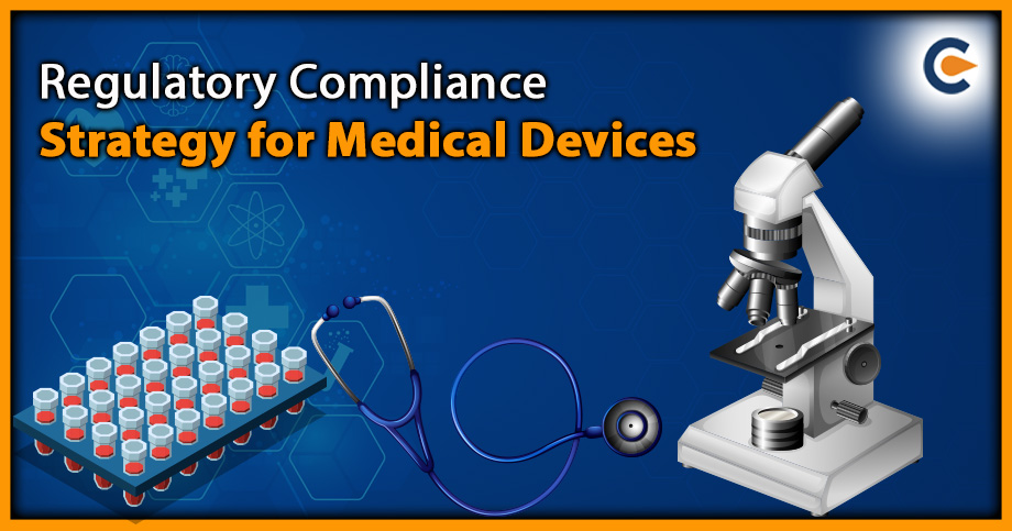 Regulatory Compliance Strategy for Medical Devices - An Overview