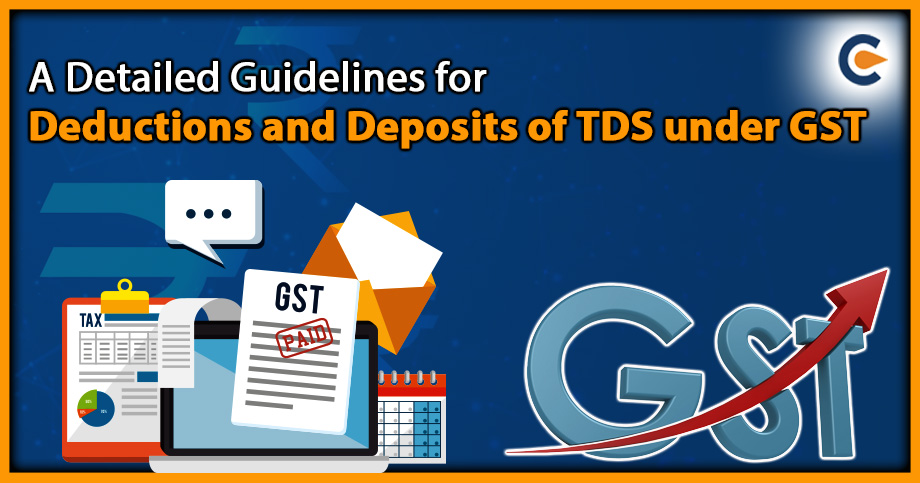 A Detailed Guidelines for Deductions and Deposits of TDS under GST