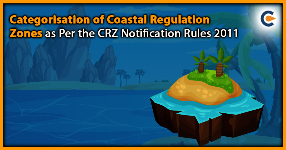 Categorisation of Coastal Regulation Zones as Per the CRZ Notification Rules 2011