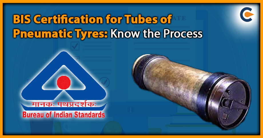 BIS Certification for Tubes of Pneumatic Tyres: Know the Process
