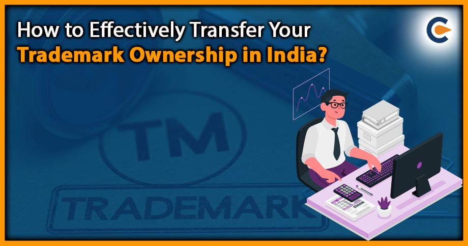 How to Effectively Transfer Your Trademark Ownership in India?