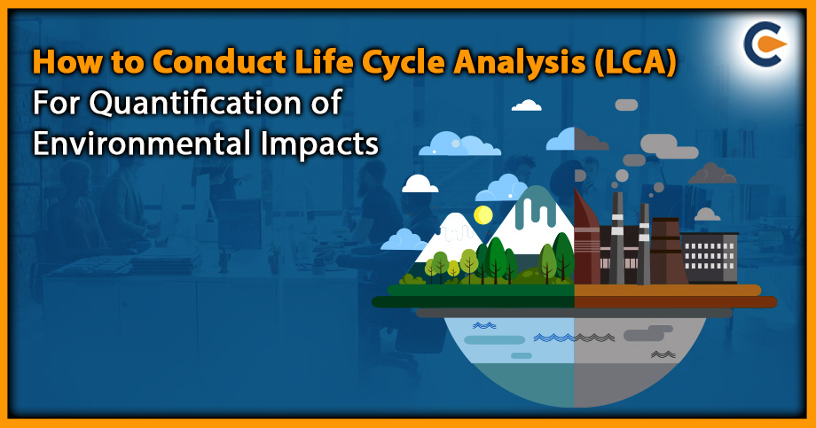 How to Conduct Life Cycle Analysis (LCA) For Quantification of Environmental Impacts?