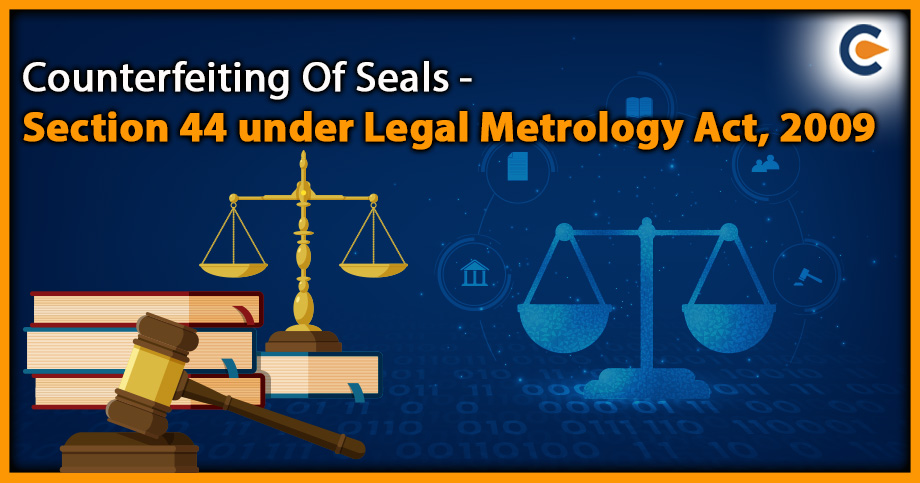Counterfeiting Of Seals - Section 44 under Legal Metrology Act, 2009