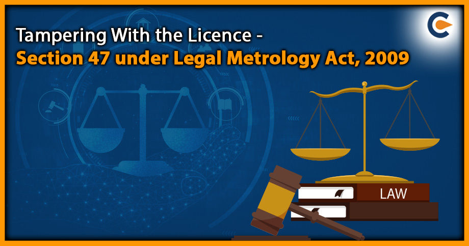 Tampering With the Licence - Section 47 under Legal Metrology Act, 2009