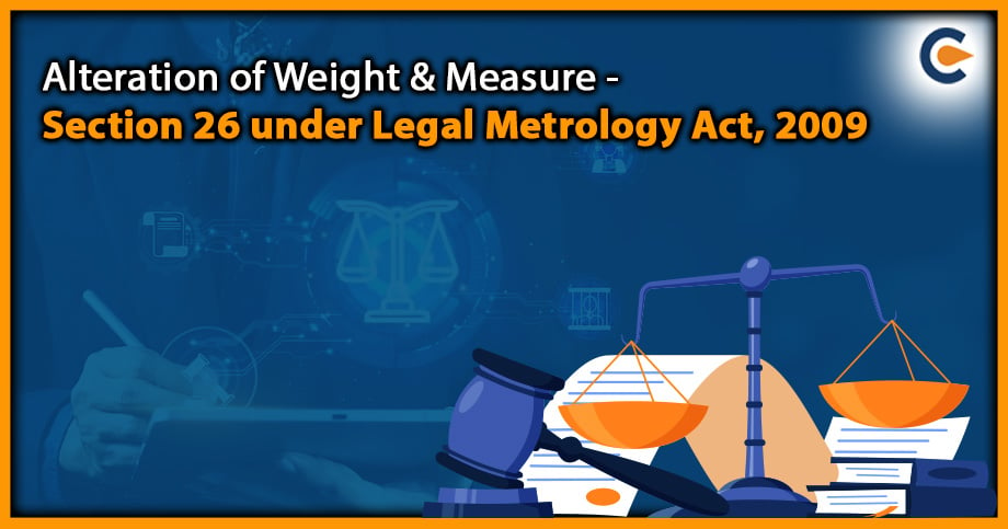 Alteration of Weight & Measure – Section 26 under Legal Metrology Act, 2009